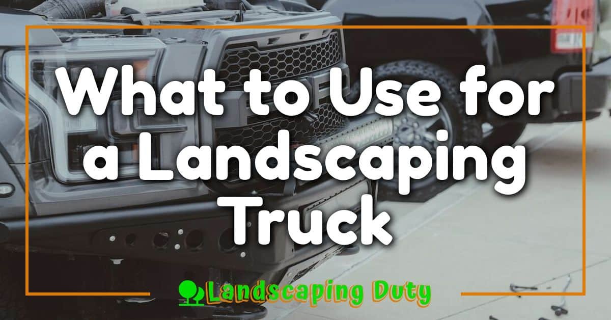 What to Use for a Landscaping Truck