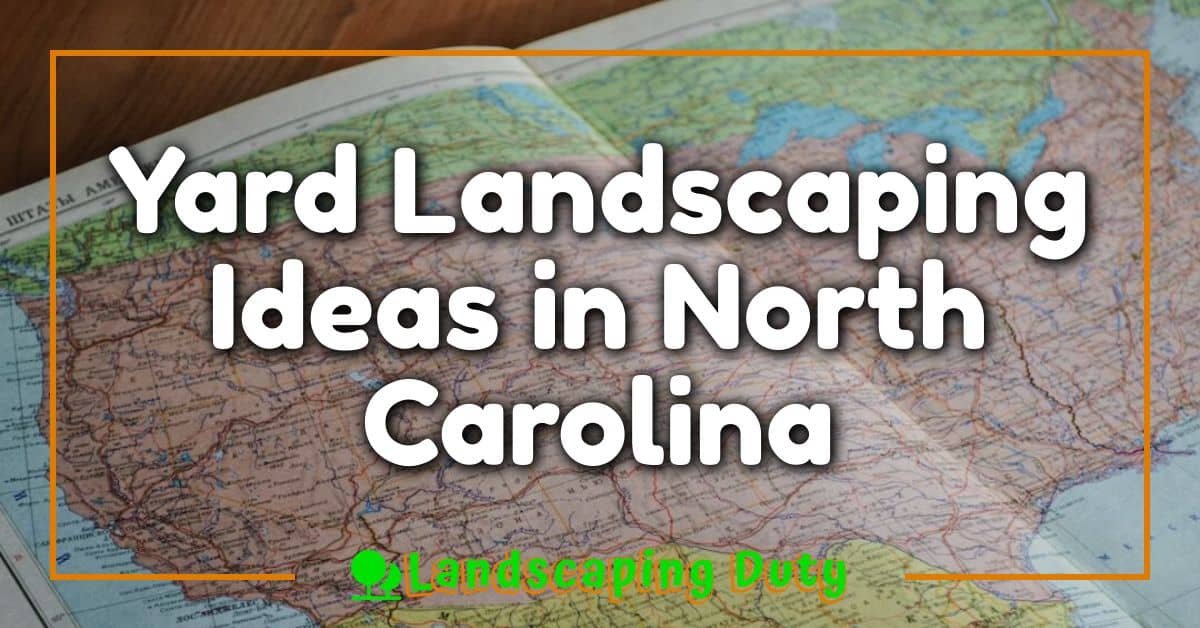 Yard Landscaping Ideas In North Carolina: Your Ultimate Guide To 