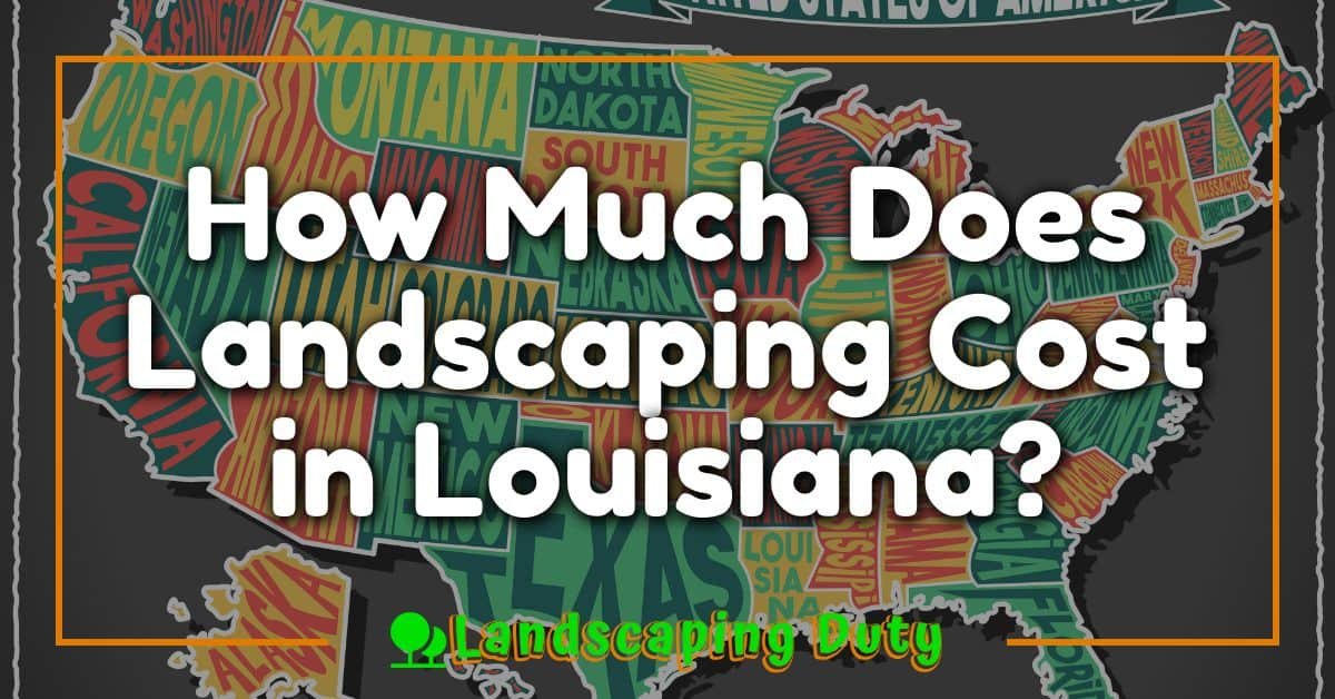 How Much Does Landscaping Cost in Louisiana?