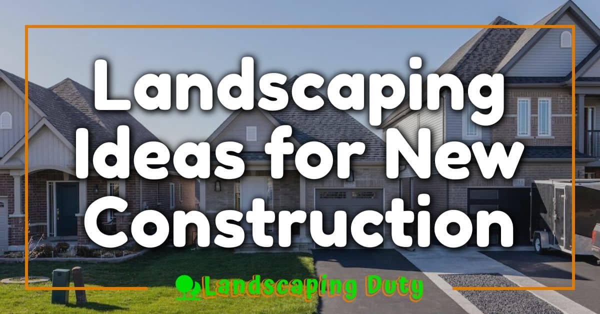 Landscaping Ideas for New Construction