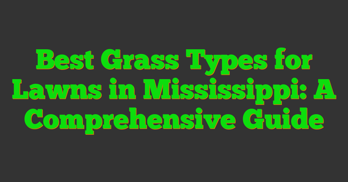 Best Grass Types for Lawns in Mississippi: A Comprehensive Guide