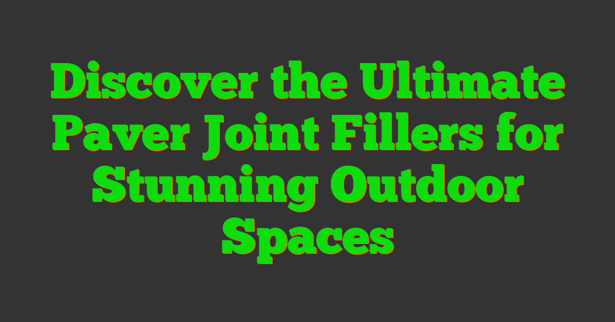 Discover the Ultimate Paver Joint Fillers for Stunning Outdoor Spaces