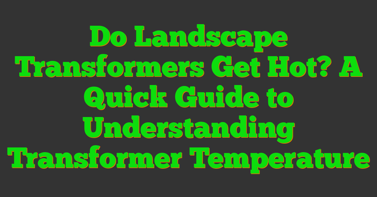 Do Landscape Transformers Get Hot? A Quick Guide to Understanding Transformer Temperature