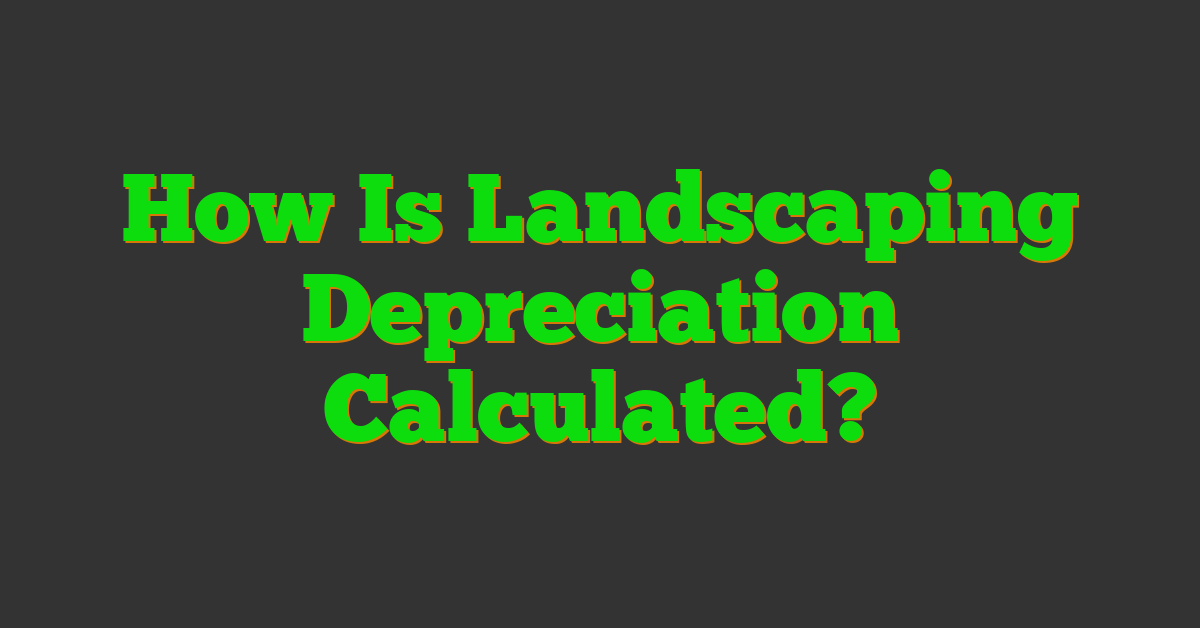 How Is Landscaping Depreciation Calculated?