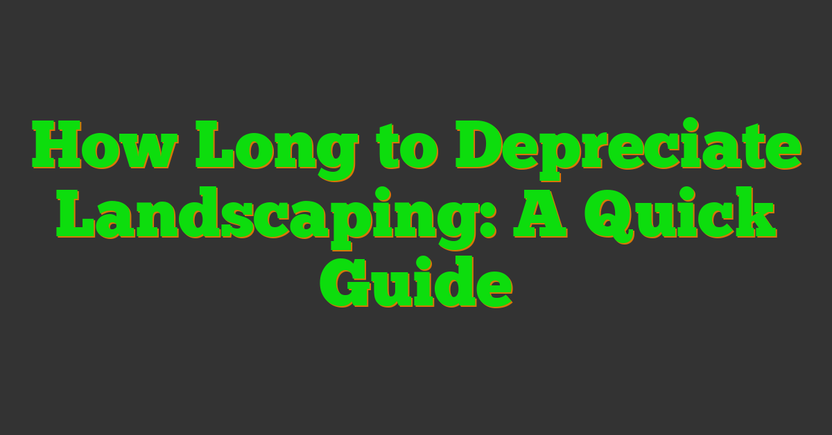 How Long to Depreciate Landscaping: A Quick Guide