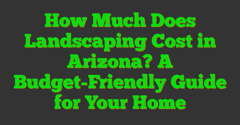 How Much Does Landscaping Cost In Arizona? A Budget-Friendly Guide For ...