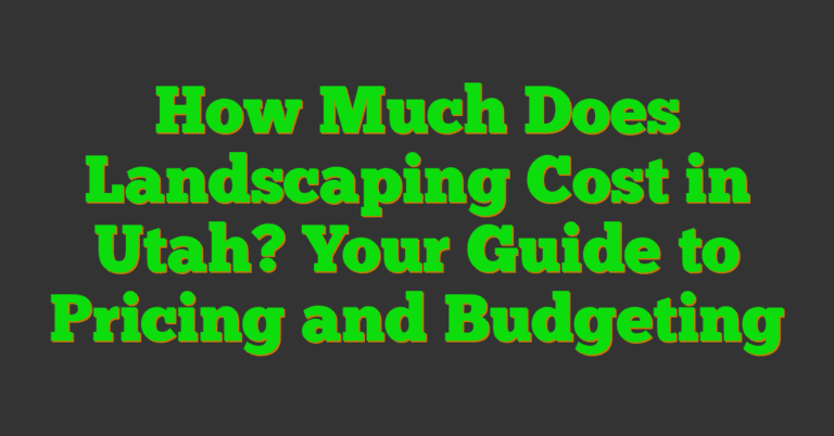 How Much Does Landscaping Cost In Utah? Your Guide To Pricing And Budgeting