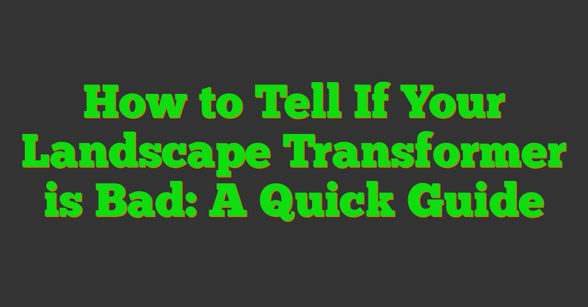 How to Tell If Your Landscape Transformer is Bad: A Quick Guide