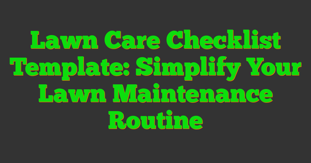 Lawn Care Checklist Template: Simplify Your Lawn Maintenance Routine