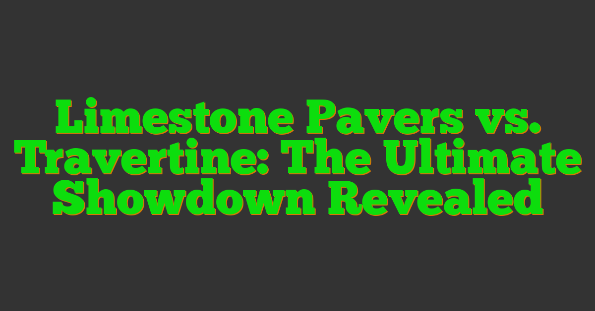 Limestone Pavers vs. Travertine: The Ultimate Showdown Revealed