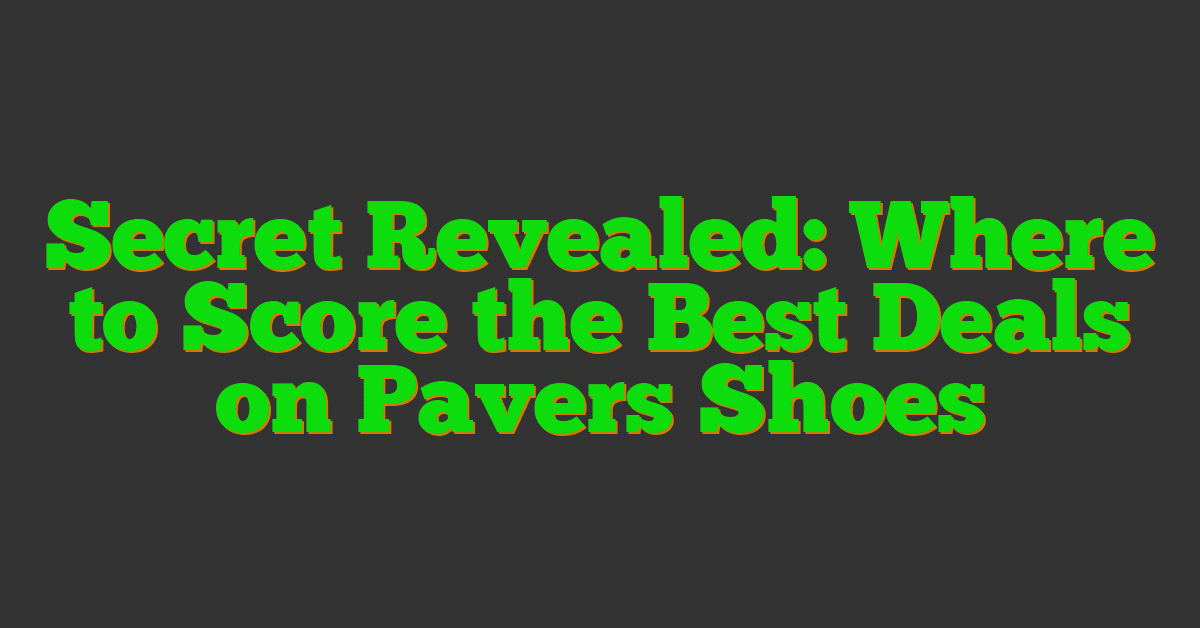 Secret Revealed: Where to Score the Best Deals on Pavers Shoes