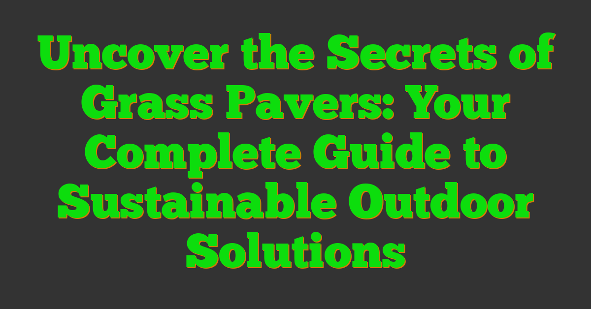 Uncover the Secrets of Grass Pavers: Your Complete Guide to Sustainable Outdoor Solutions