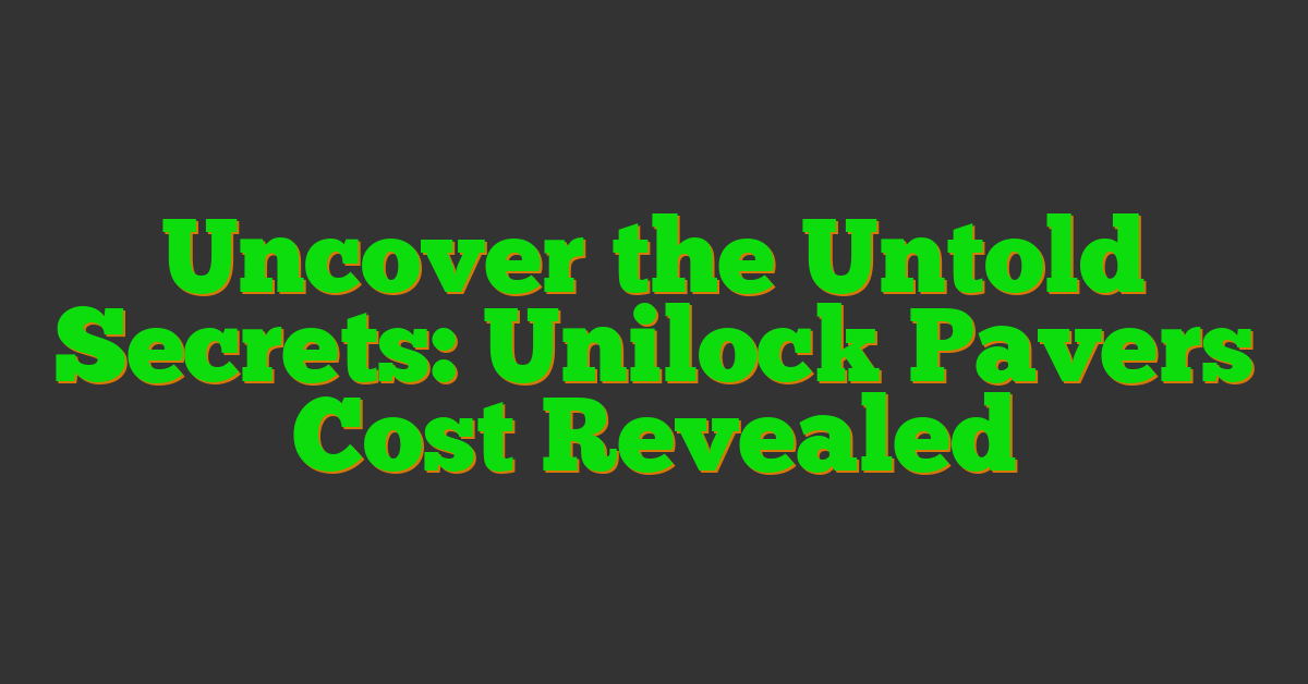 Uncover the Untold Secrets: Unilock Pavers Cost Revealed