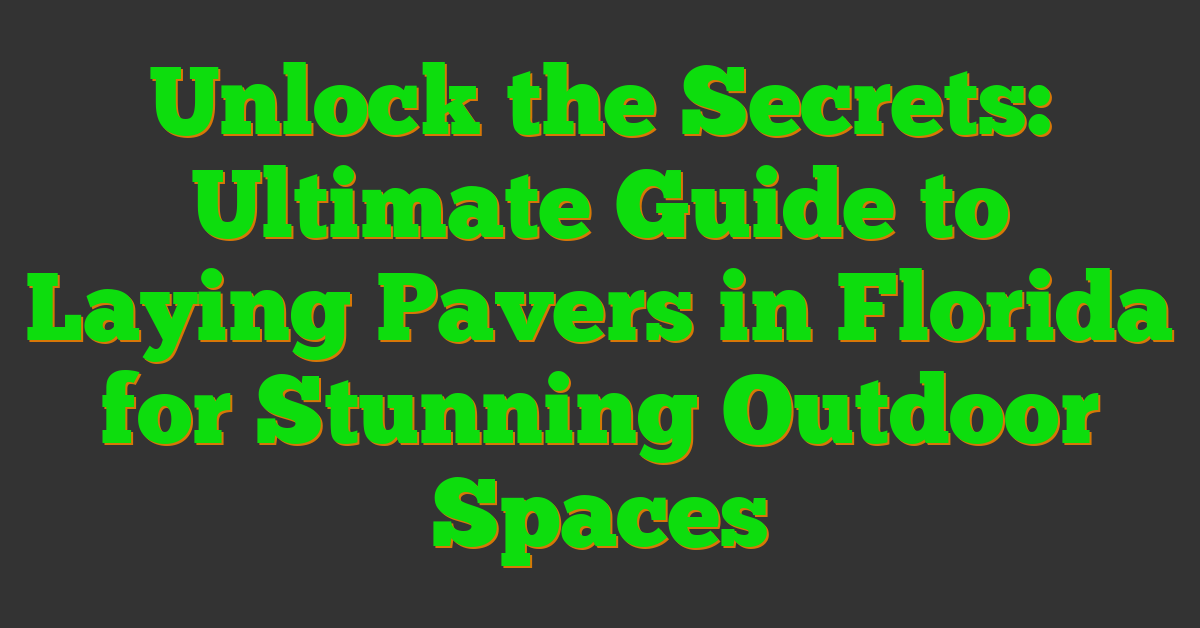 Unlock the Secrets: Ultimate Guide to Laying Pavers in Florida for Stunning Outdoor Spaces