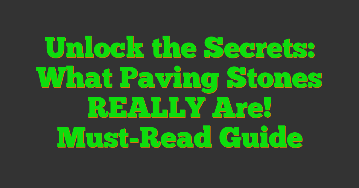 Unlock the Secrets: What Paving Stones REALLY Are! Must-Read Guide