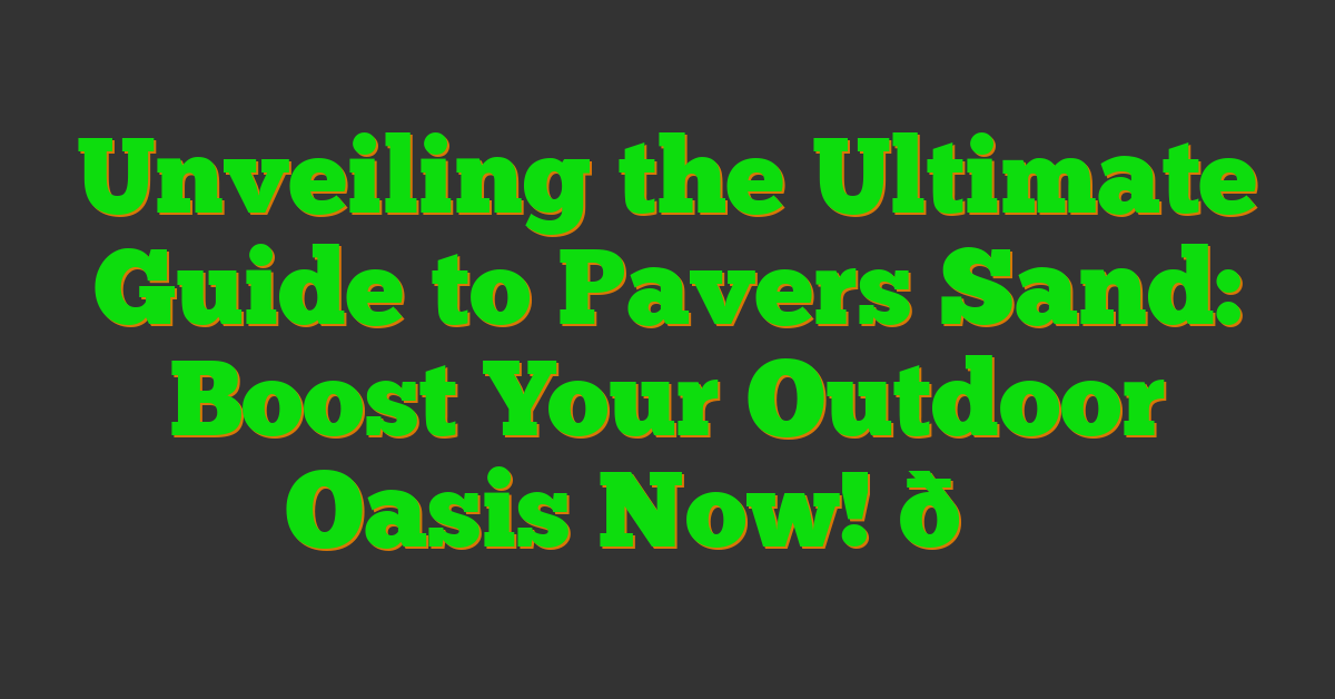 Unveiling the Ultimate Guide to Pavers Sand: Boost Your Outdoor Oasis Now! 🌟