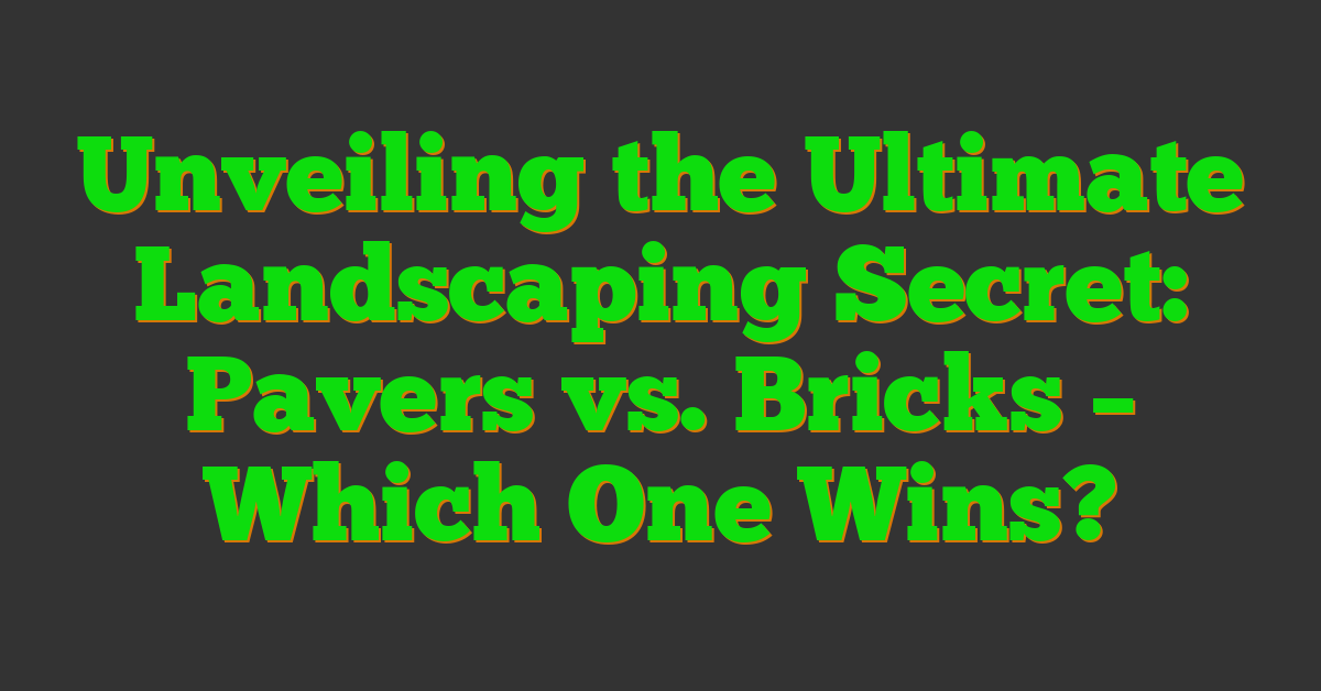 Unveiling the Ultimate Landscaping Secret: Pavers vs. Bricks – Which One Wins?