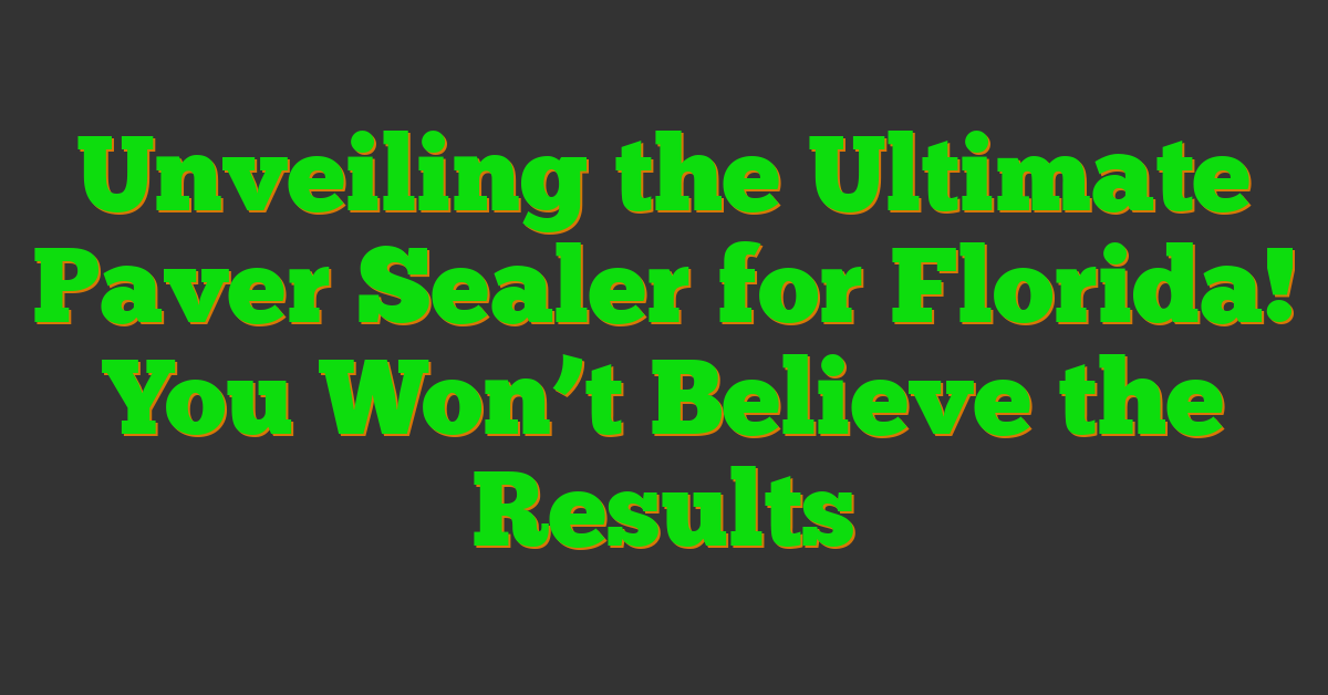 Unveiling the Ultimate Paver Sealer for Florida! You Won’t Believe the Results