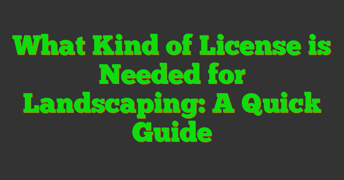 What Kind of License is Needed for Landscaping: A Quick Guide