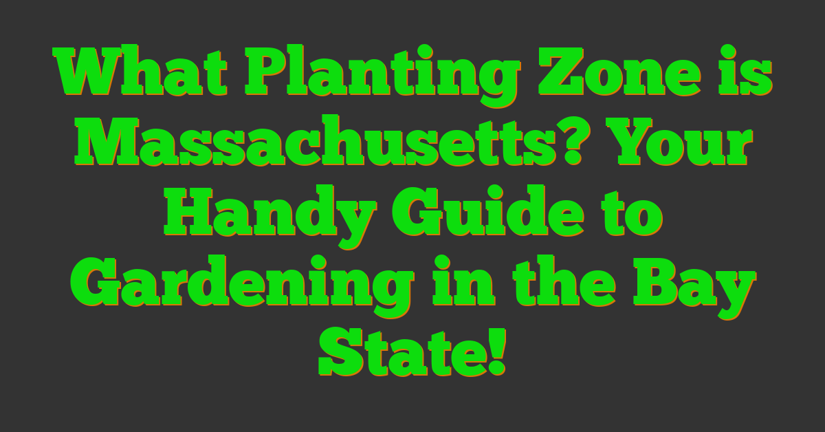 What Planting Zone is Massachusetts? Your Handy Guide to Gardening in the Bay State!