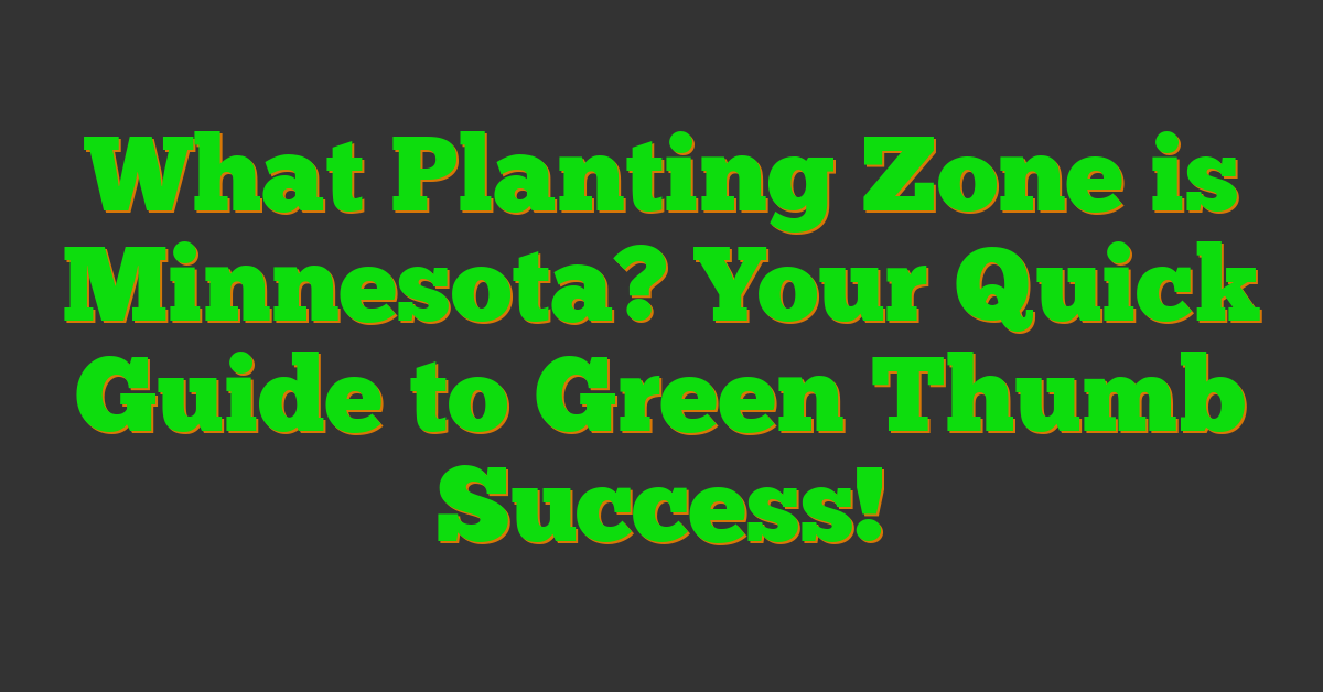 What Planting Zone is Minnesota? Your Quick Guide to Green Thumb Success!