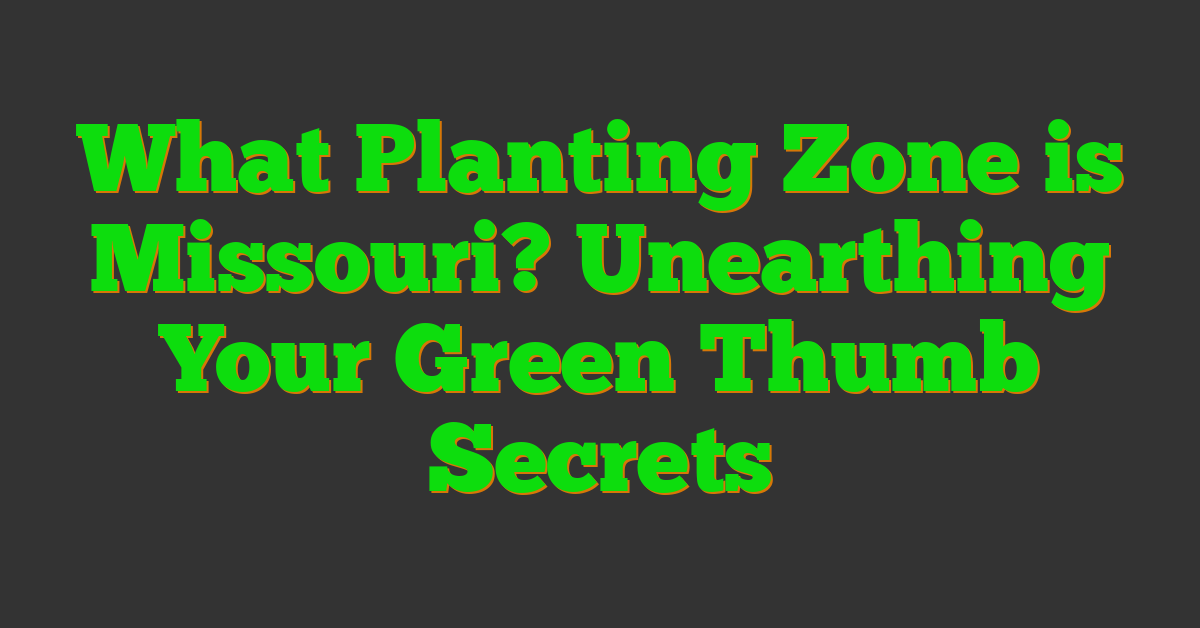 What Planting Zone is Missouri? Unearthing Your Green Thumb Secrets