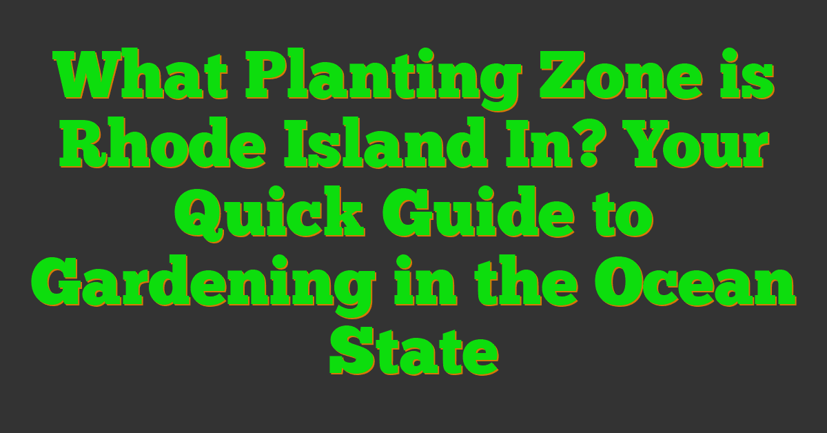 What Planting Zone is Rhode Island In? Your Quick Guide to Gardening in the Ocean State