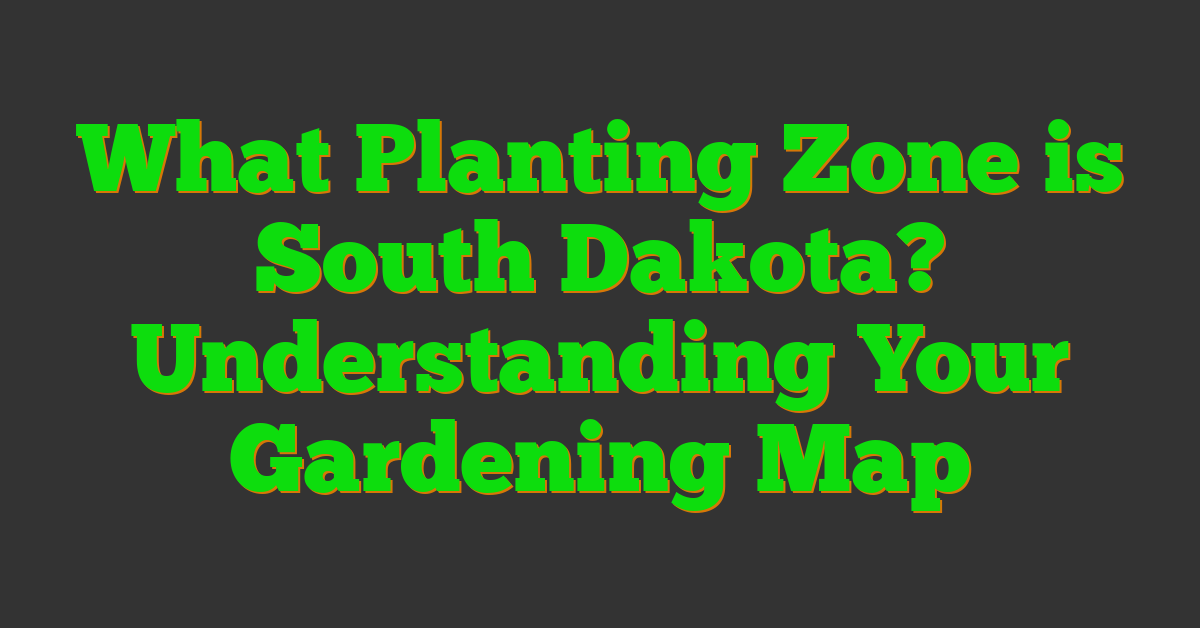 What Planting Zone is South Dakota? Understanding Your Gardening Map