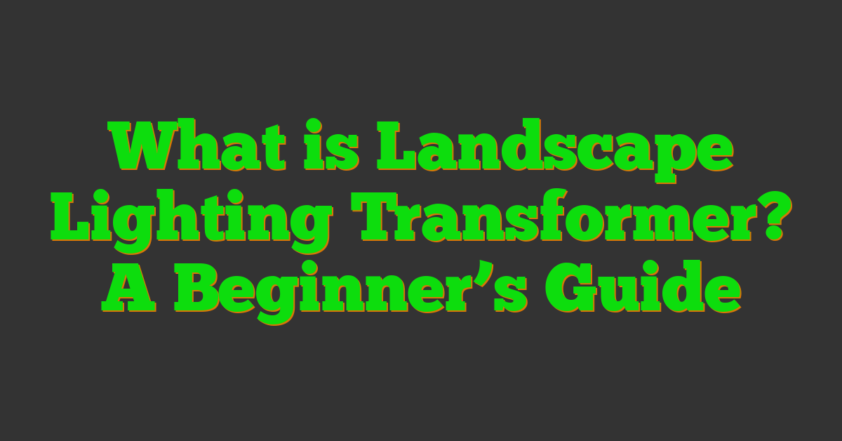 What is Landscape Lighting Transformer? A Beginner’s Guide