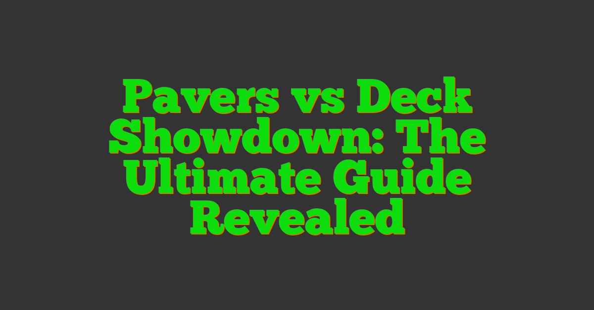 Pavers vs Deck Showdown: The Ultimate Guide Revealed