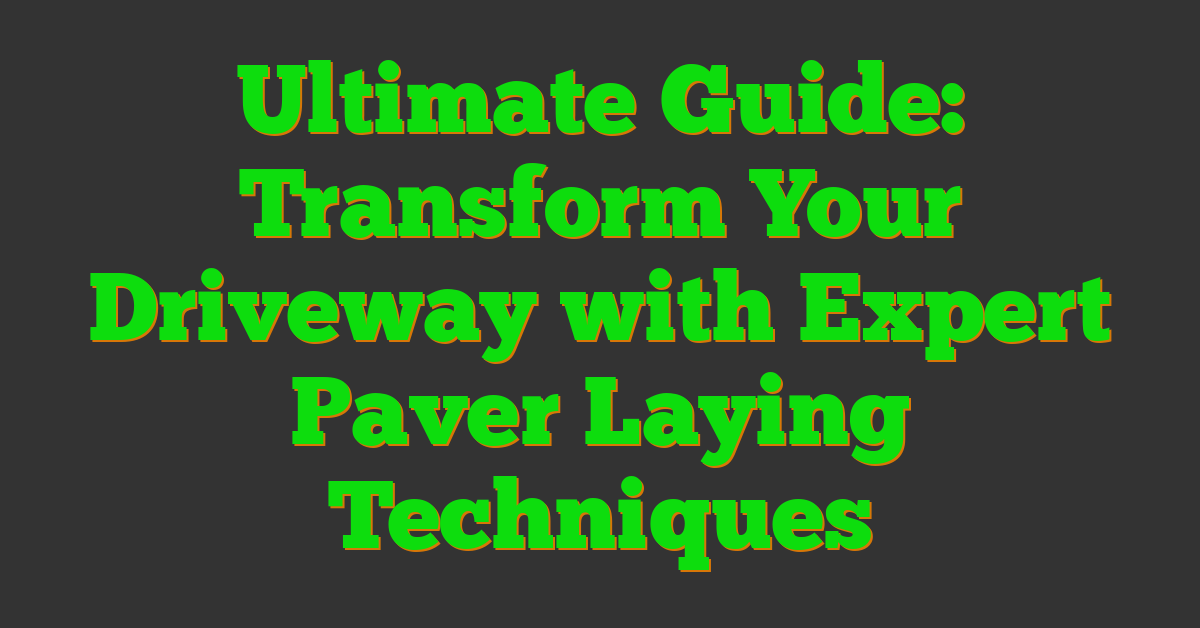 Ultimate Guide: Transform Your Driveway with Expert Paver Laying Techniques