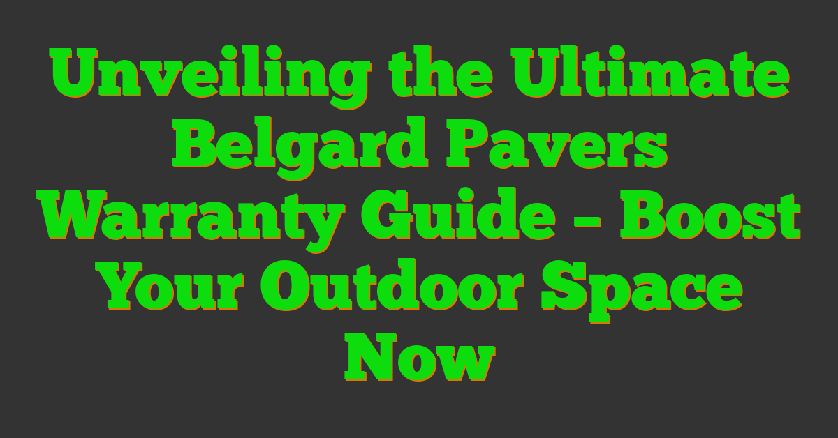 Unveiling the Ultimate Belgard Pavers Warranty Guide – Boost Your Outdoor Space Now