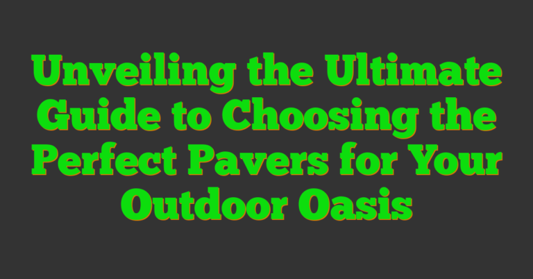 Unveiling The Ultimate Guide To Choosing The Perfect Pavers For Your ...