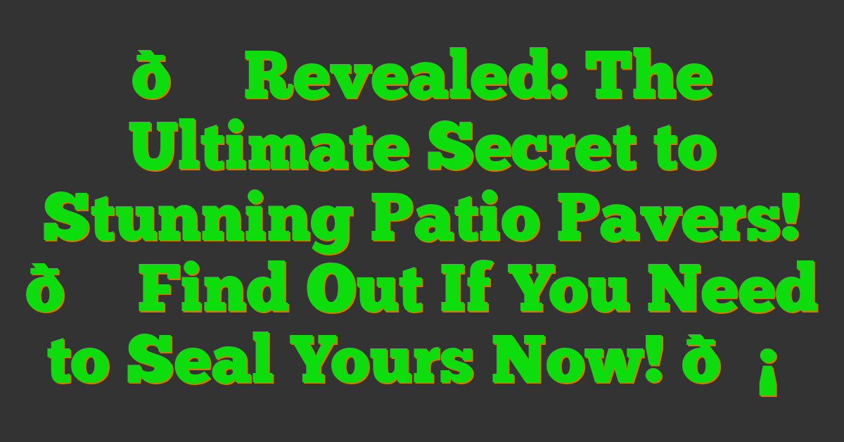 🌟 Revealed: The Ultimate Secret to Stunning Patio Pavers! 😍 Find Out If You Need to Seal Yours Now! 🛡️