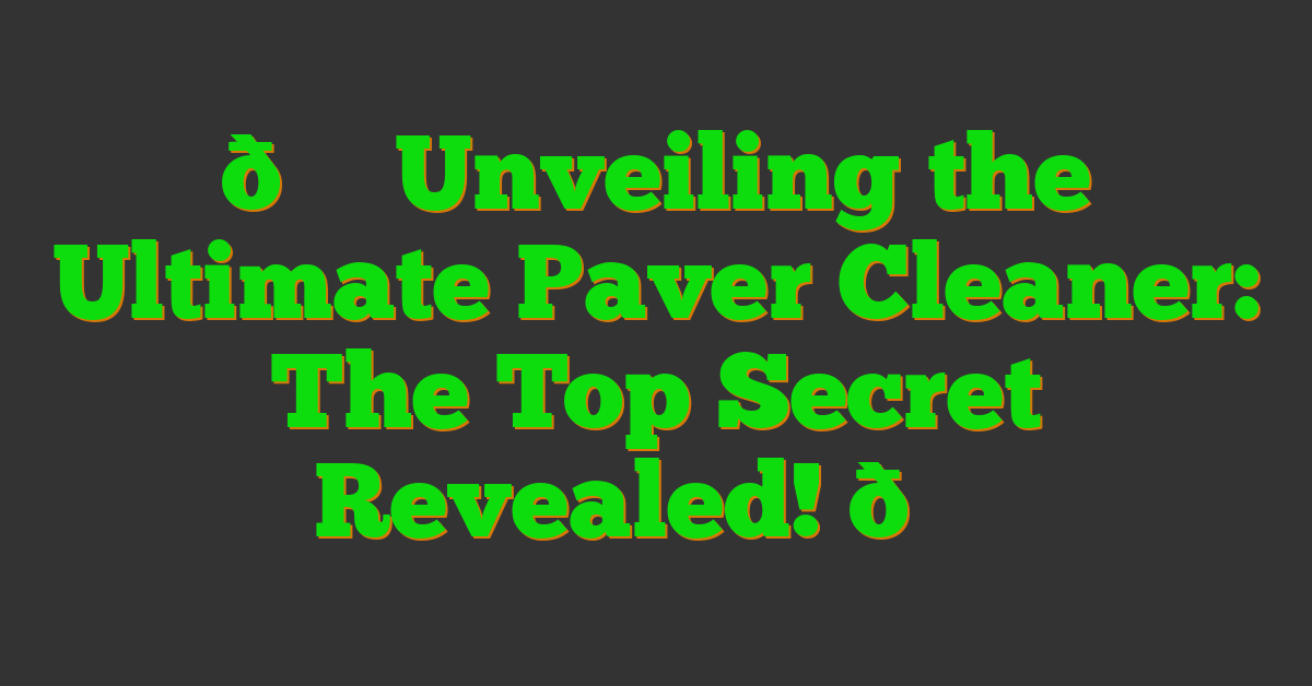 🌟 Unveiling the Ultimate Paver Cleaner: The Top Secret Revealed! 🌟