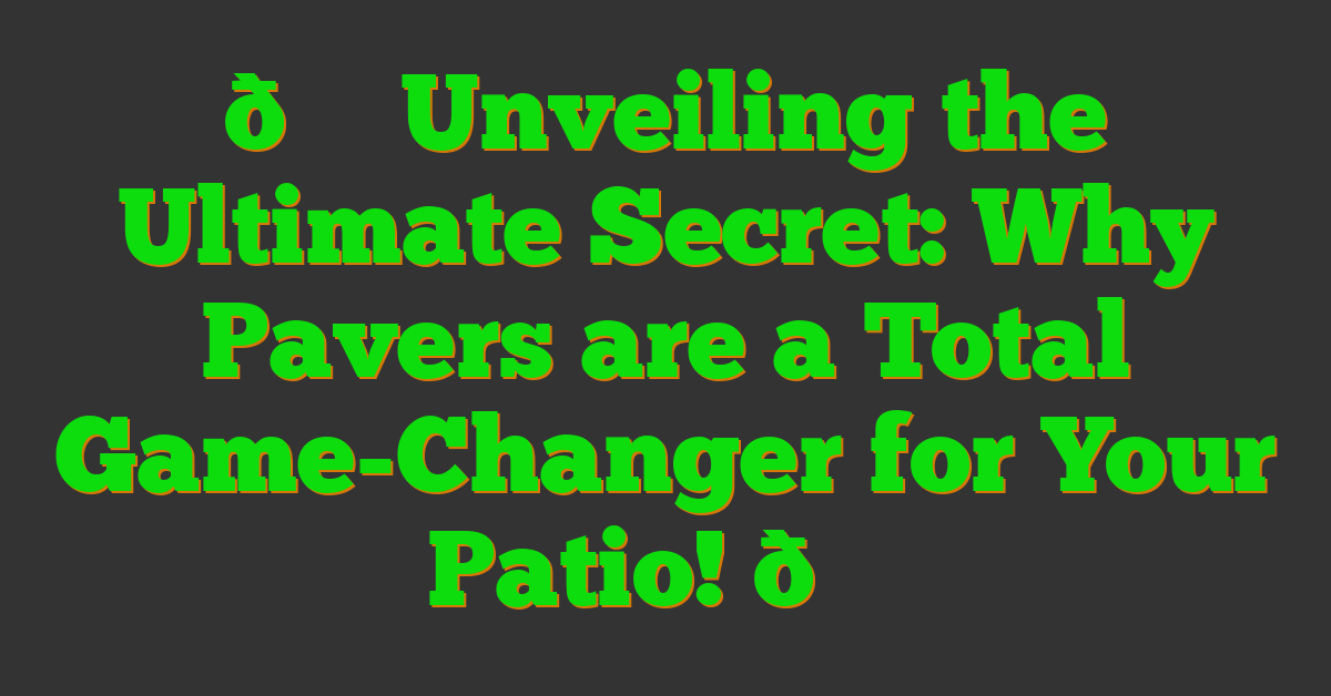 π Unveiling the Ultimate Secret: Why Pavers are a Total Game-Changer for Your Patio! π