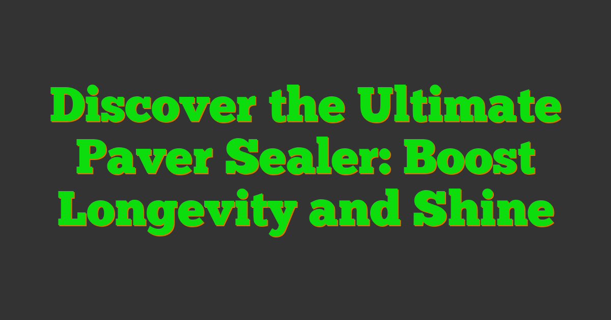 Discover the Ultimate Paver Sealer: Boost Longevity and Shine