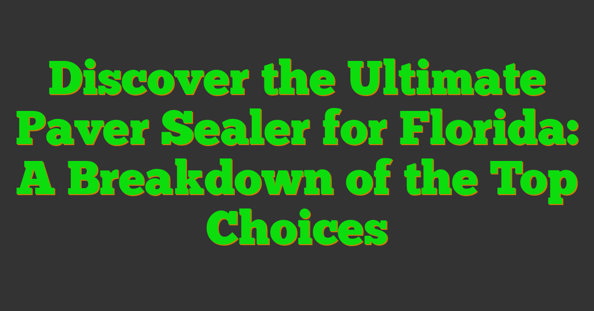 Discover the Ultimate Paver Sealer for Florida: A Breakdown of the Top Choices