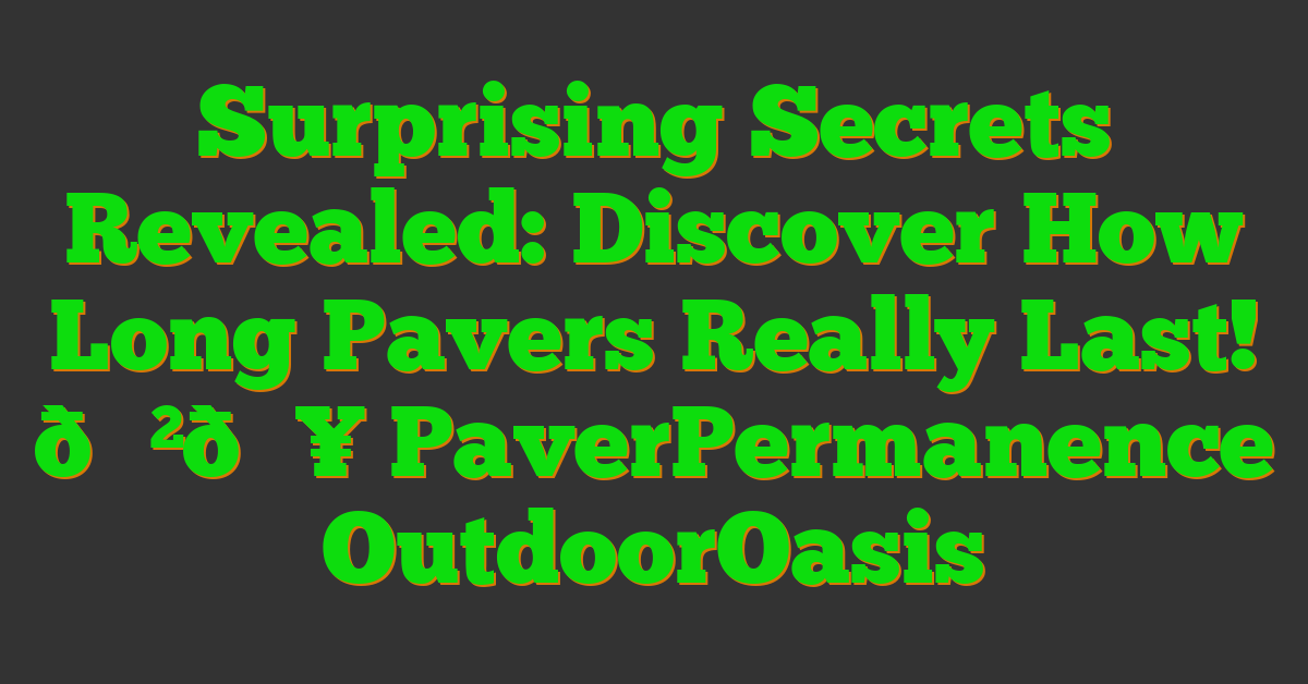 Surprising Secrets Revealed: Discover How Long Pavers Really Last! 😲🔥 PaverPermanence OutdoorOasis