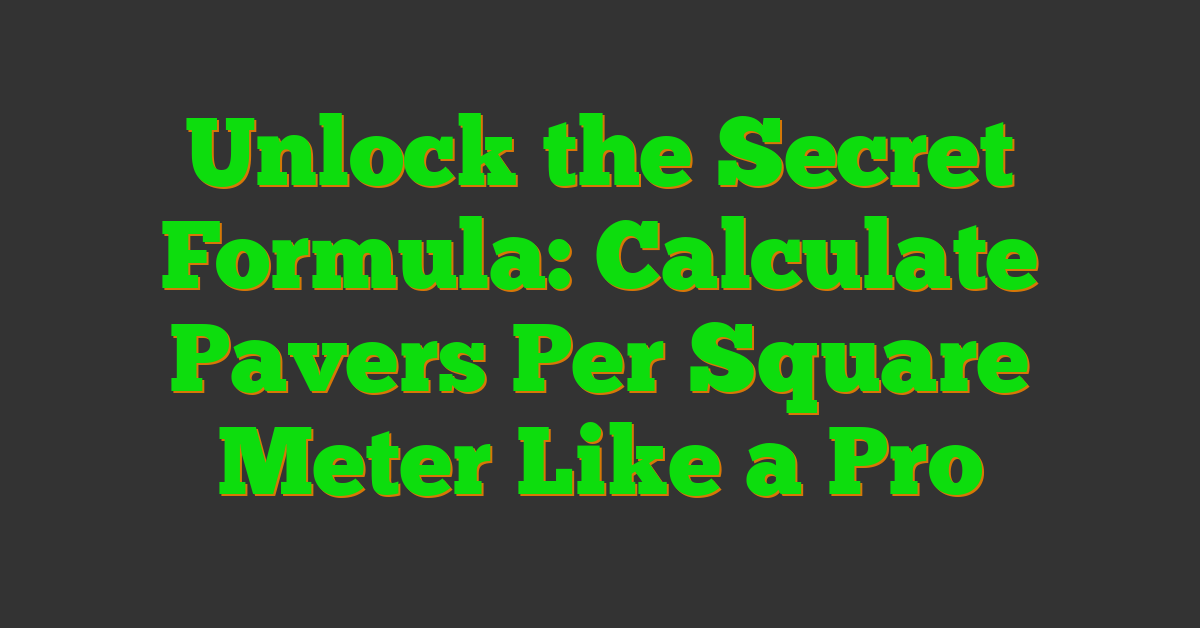 Unlock the Secret Formula: Calculate Pavers Per Square Meter Like a Pro