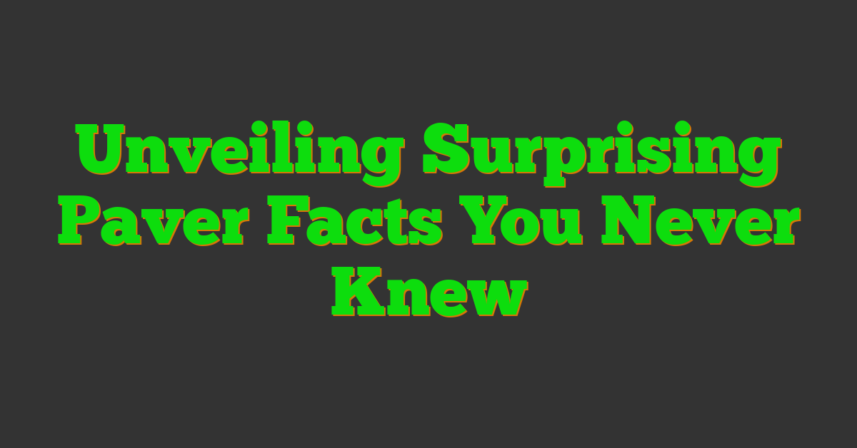 Unveiling Surprising Paver Facts You Never Knew