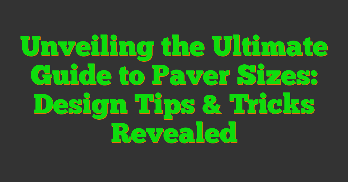 Unveiling the Ultimate Guide to Paver Sizes: Design Tips & Tricks Revealed