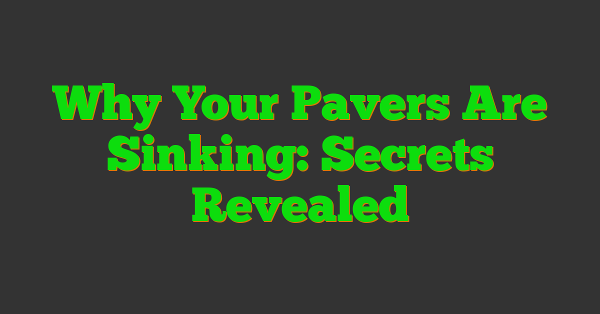Why Your Pavers Are Sinking: Secrets Revealed