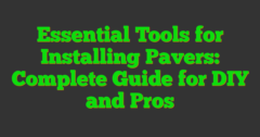 Essential Tools For Installing Pavers: Complete Guide For DIY And Pros