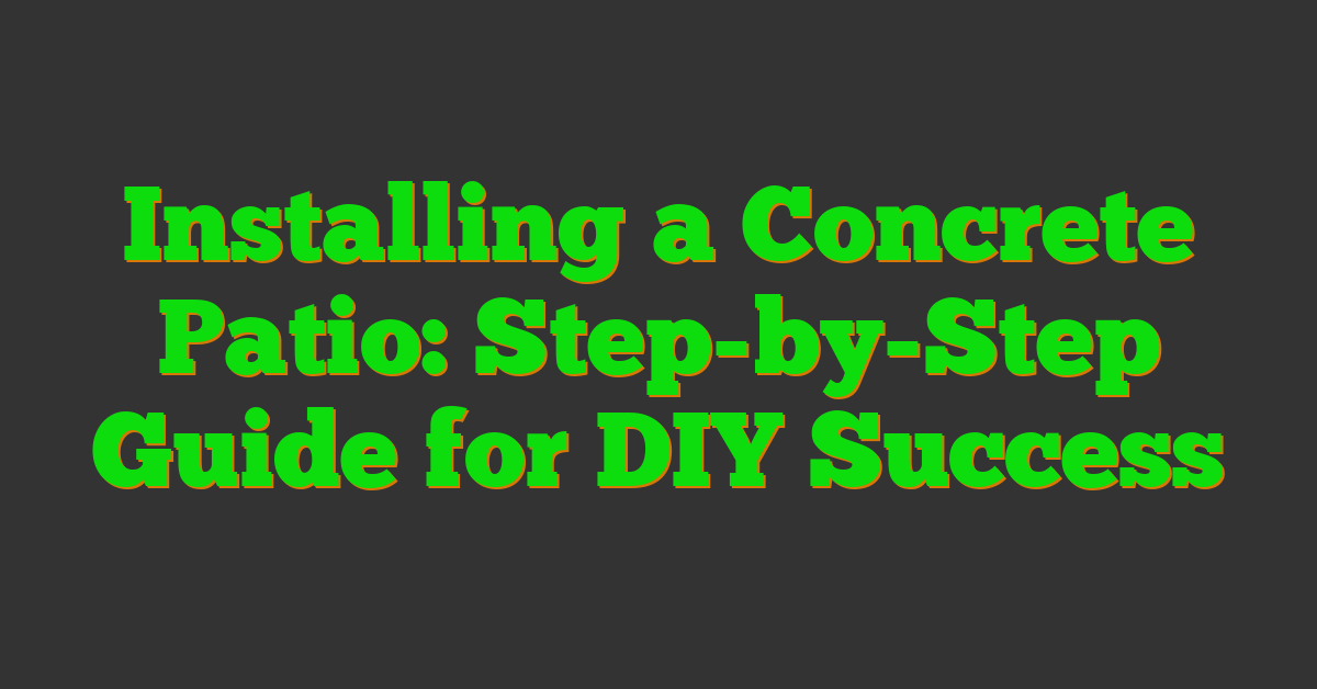 Installing a Concrete Patio: Step-by-Step Guide for DIY Success