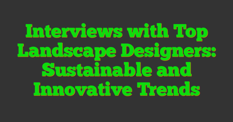 Interviews With Top Landscape Designers: Sustainable And Innovative Trends