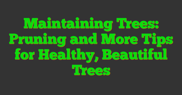 Maintaining Trees: Pruning And More Tips For Healthy, Beautiful Trees