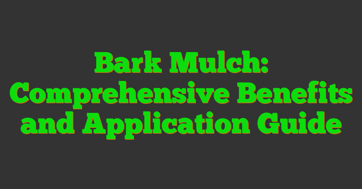 Bark Mulch: Comprehensive Benefits and Application Guide